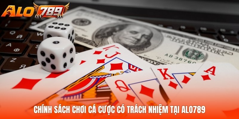 Chính Sách Chơi Cá Cược Có Trách Nhiệm Tại ALO789