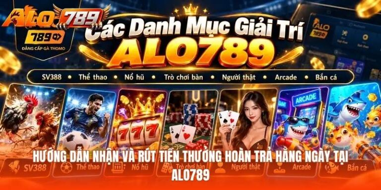 Hướng Dẫn Nhận Và Rút Tiền Thưởng Hoàn Trả Hằng Ngày Tại Alo789